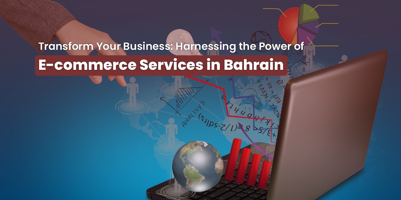 Transform Your Business: Harnessing the Power of E-commerce Services in Bahrain