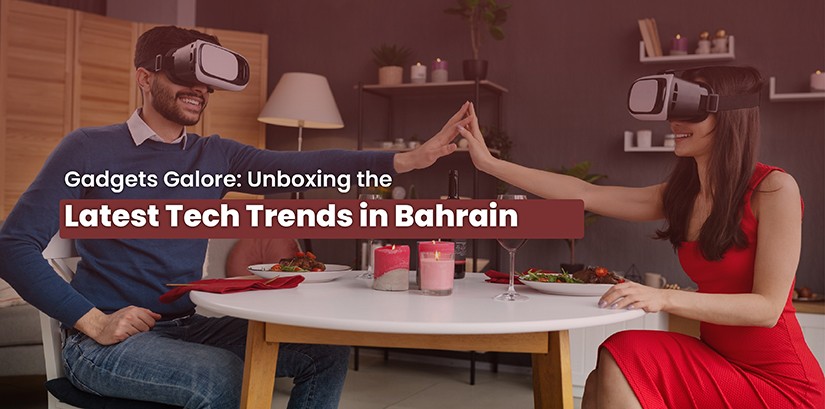Gadgets Galore: Unboxing the Latest Tech Trends in Bahrain