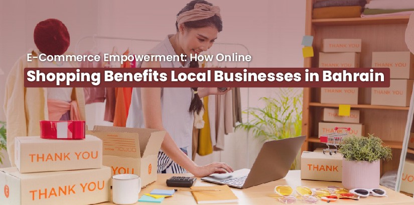 E-Commerce Empowerment: How Online Shopping Benefits Local Businesses in Bahrain