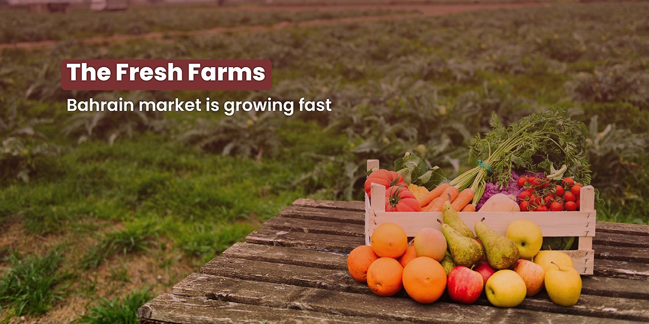 The Fresh Farms Bahrain market is growing fast