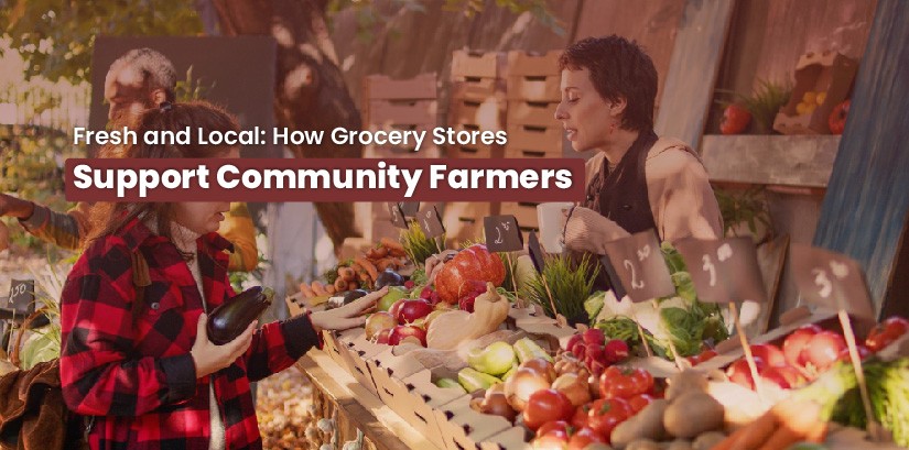 Fresh and Local: How Grocery Stores Support Community Farmers