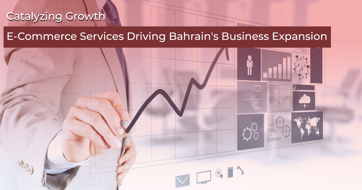 Catalyzing Growth: E-Commerce Services Driving Bahrain's Business Expansion