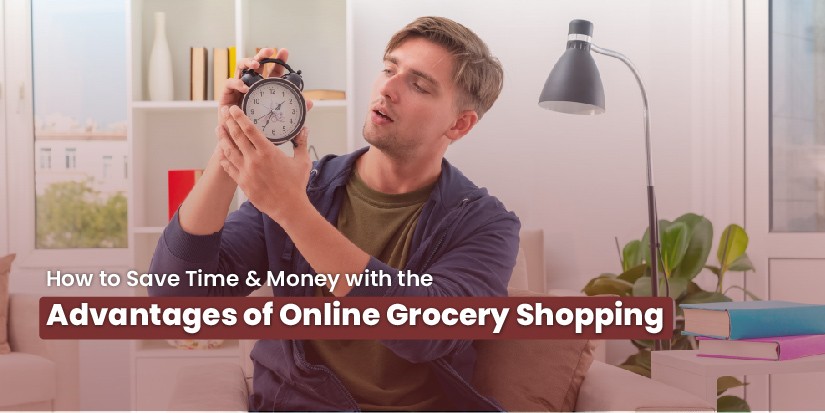 How to Save Time & Money with the Advantages of Online Grocery Shopping