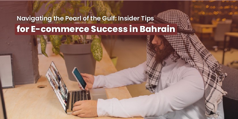 Navigating the Pearl of the Gulf: Insider Tips for E-commerce Success in Bahrain
