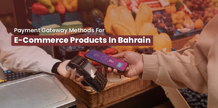 Payment Gateway Methods for E-Commerce Products in Bahrain