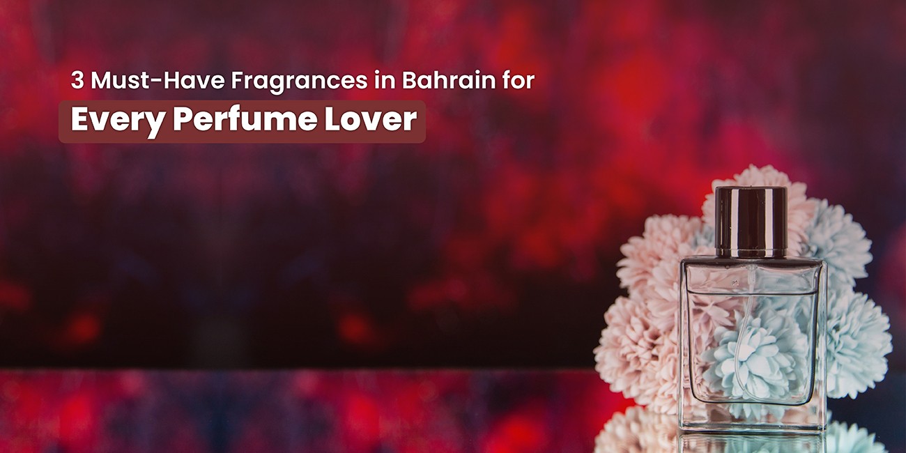 3 Must-Have Fragrances in Bahrain for Every Perfume Lover
