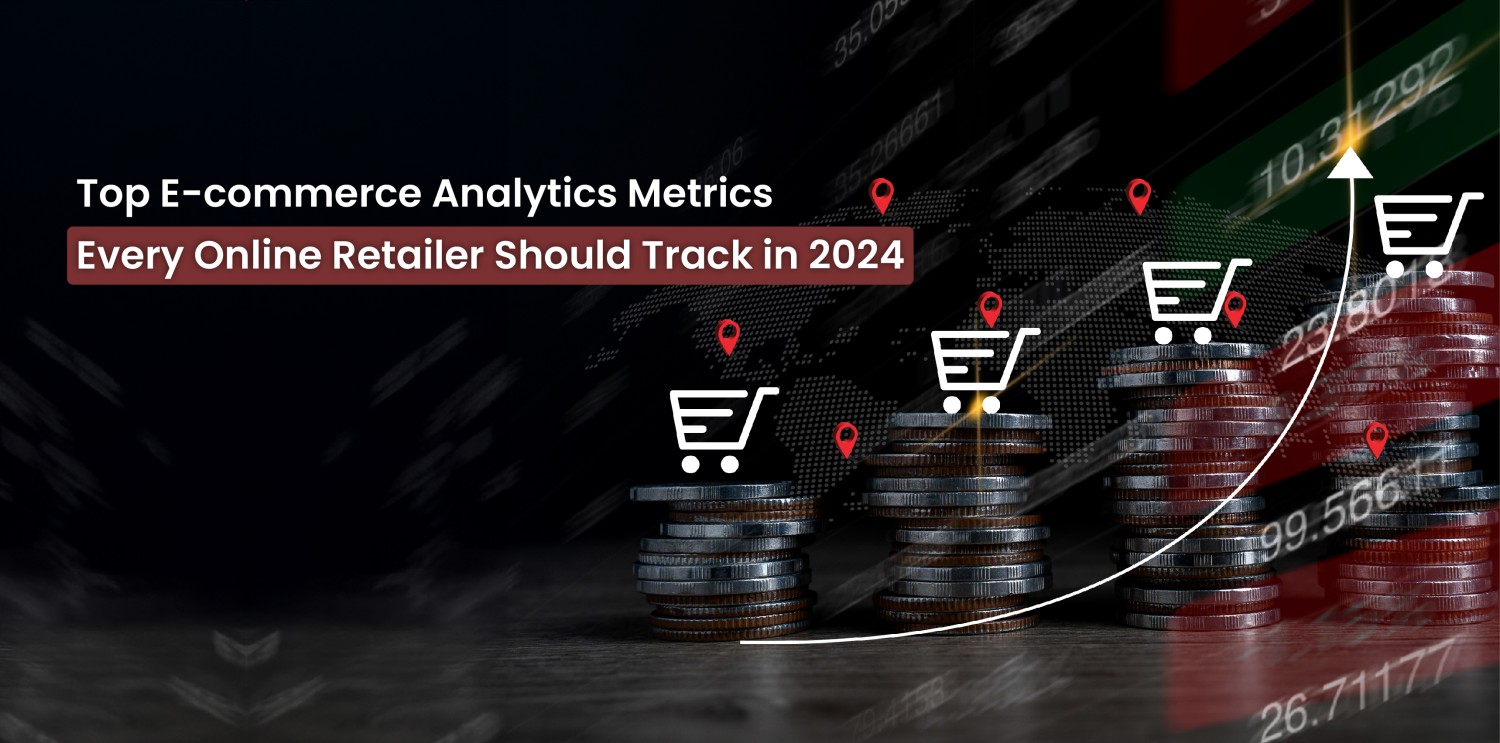 Top E-commerce Analytics Metrics Every Online Retailer Should Track in 2024