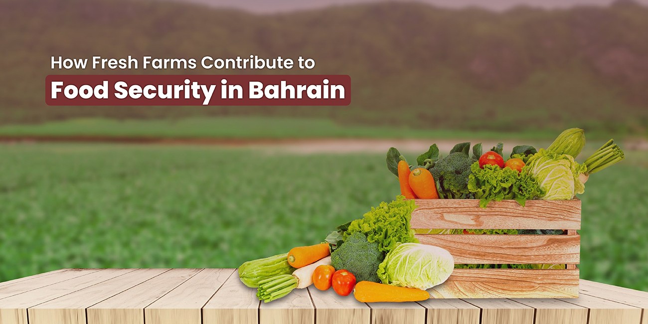How Fresh Farms Contribute to Food Security in Bahrain