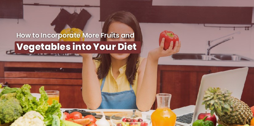 How to Incorporate More Fruits and Vegetables into Your Diet