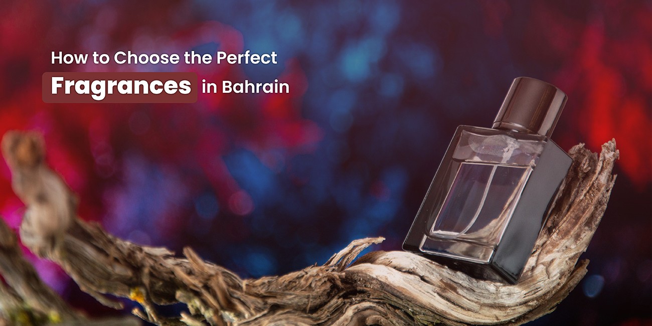 How to Choose the Perfect Fragrances in Bahrain