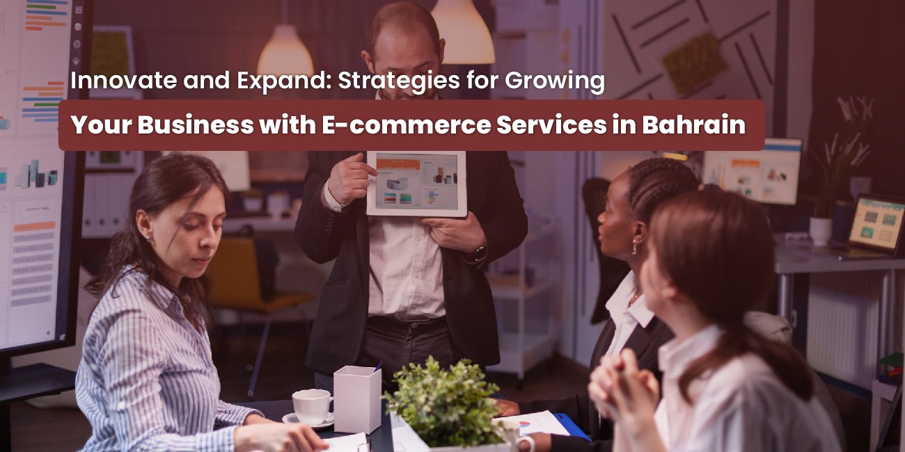 Innovate and Expand: Strategies for Growing Your Business with E-commerce Services in Bahrain