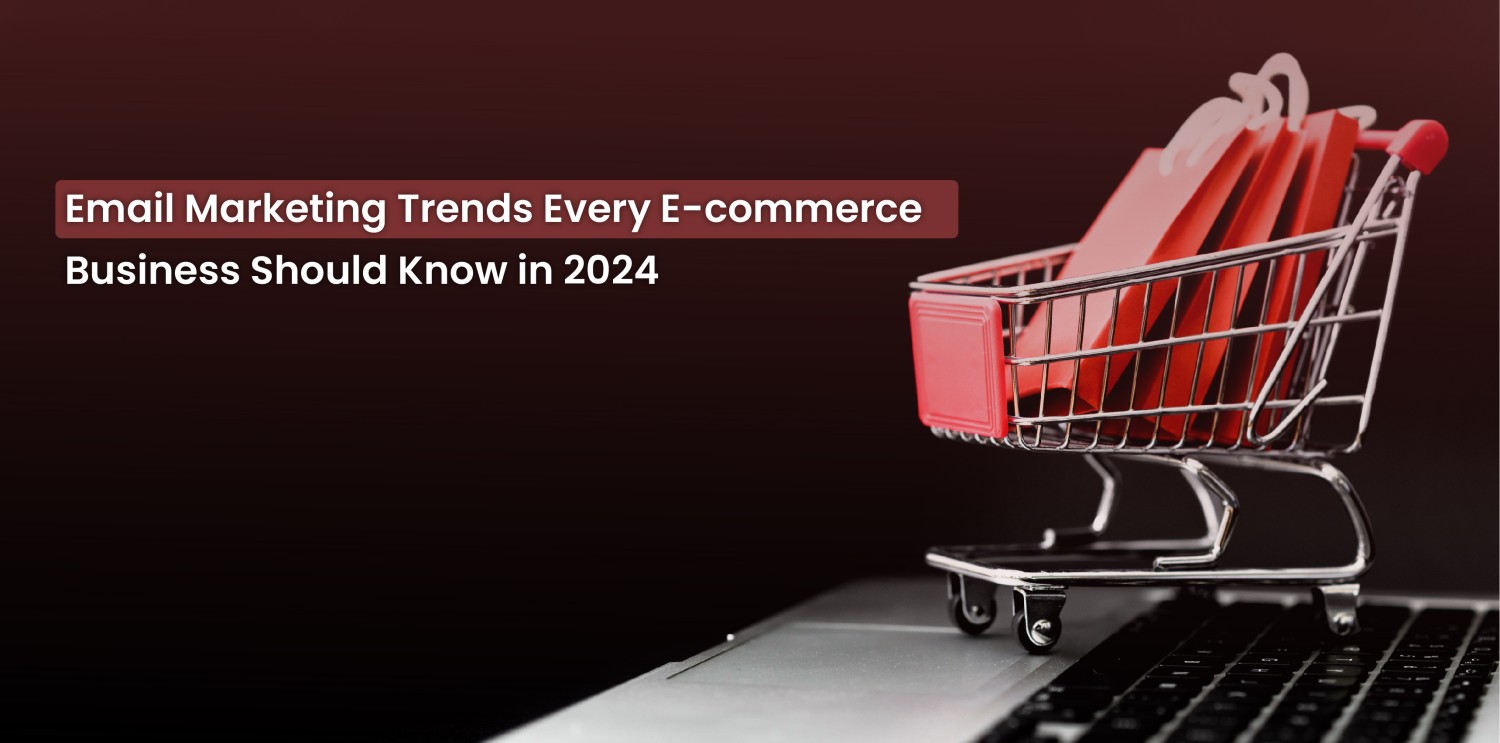 Email Marketing Trends Every E-commerce Business Should Know in 2024