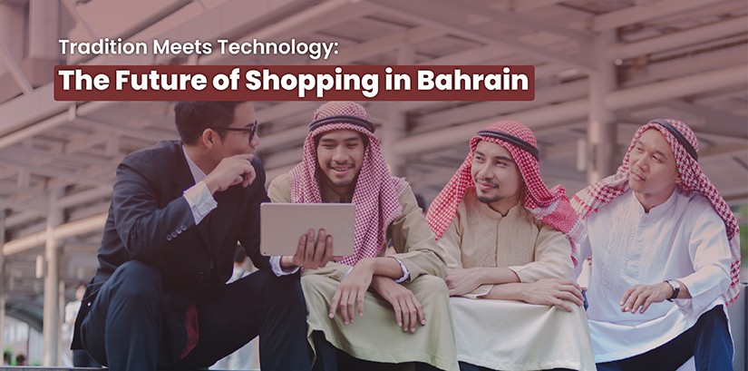 Tradition Meets Technology: The Future of Shopping in Bahrain