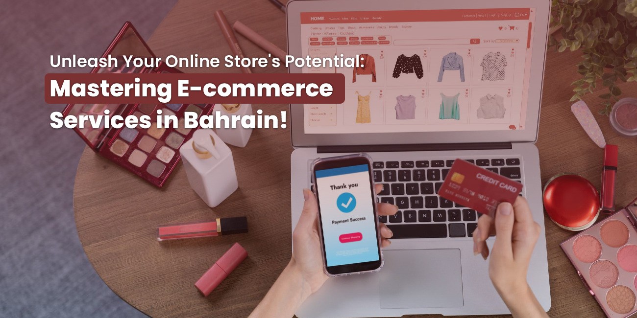 Unleash Your Online Store's Potential: Mastering E-commerce Services in Bahrain!